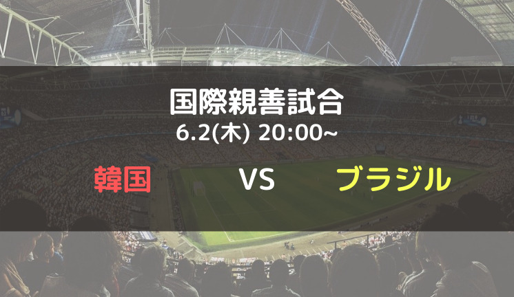 韓国vsブラジルのテレビ放送 ネット中継予定と日程 国際親善試合22
